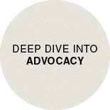 DEEP DIVE INTO ADVOCAC