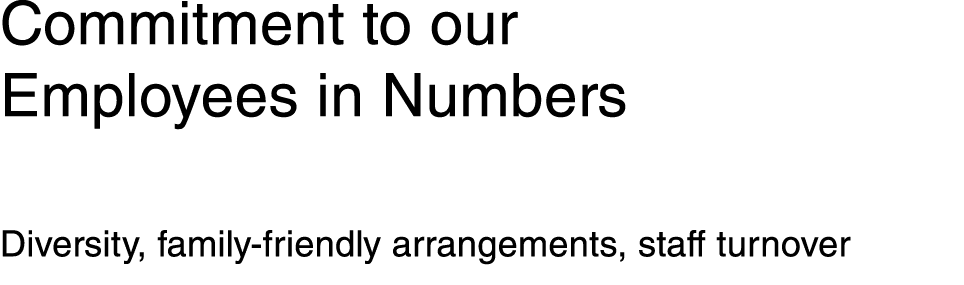 Commitment to our Employees in Numbers Diversity, family-friendly arrangements, staff turnover 