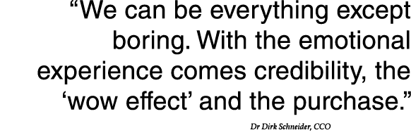  We can be everything except boring  With the emotional experience comes credibility, the  wow effect  and the purcha   