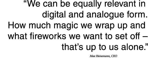  We can be equally relevant in digital and analogue form  How much magic we wrap up and what fireworks we want to set   