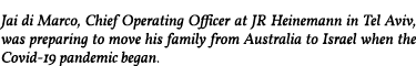 Jai di Marco, Chief Operating Officer at JR Heinemann in Tel Aviv, was preparing to move his family from Australia to   