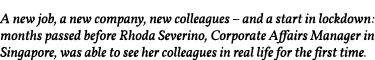 A new job, a new company, new colleagues   and a start in lockdown: months passed before Rhoda Severino, Corporate Af   